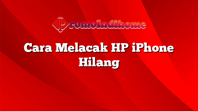 Cara Melacak HP iPhone Hilang