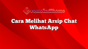 Cara Melihat Arsip Chat WhatsApp