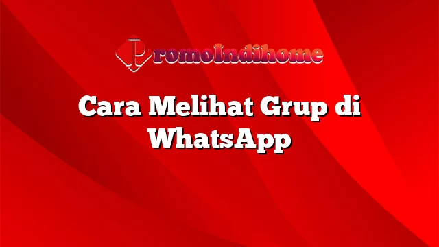 Cara Melihat Grup di WhatsApp