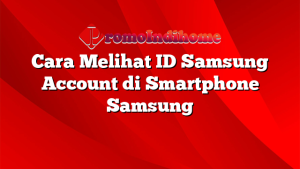 Cara Melihat ID Samsung Account di Smartphone Samsung