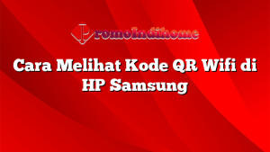 Cara Melihat Kode QR Wifi di HP Samsung