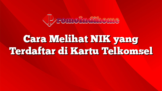 Cara Melihat NIK yang Terdaftar di Kartu Telkomsel