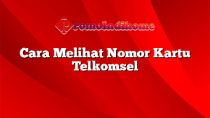 Cara Melihat Nomor Kartu Telkomsel