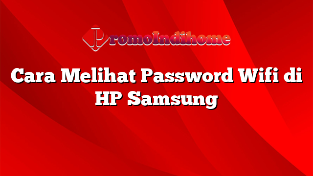 Cara Melihat Password Wifi di HP Samsung