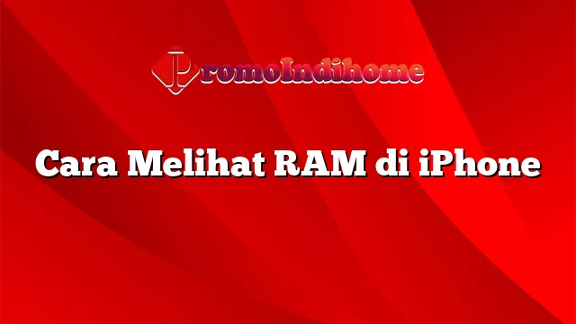 Cara Melihat RAM di iPhone