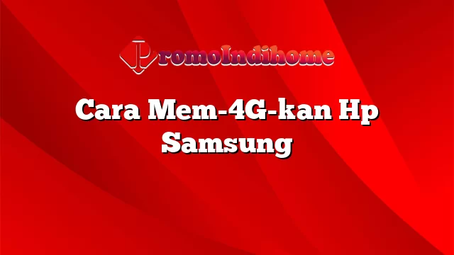 Cara Mem-4G-kan Hp Samsung