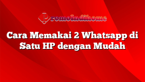 Cara Memakai 2 Whatsapp di Satu HP dengan Mudah