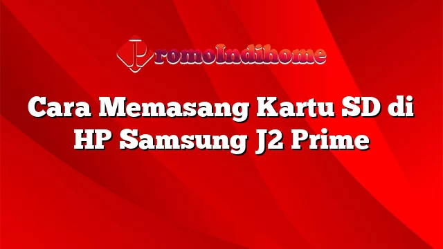 Cara Memasang Kartu SD di HP Samsung J2 Prime