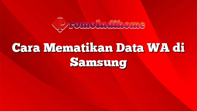 Cara Mematikan Data WA di Samsung