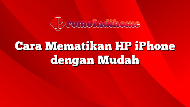 Cara Mematikan HP iPhone dengan Mudah