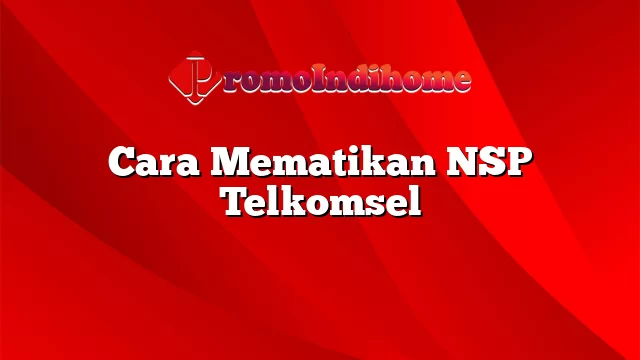 Cara Mematikan NSP Telkomsel