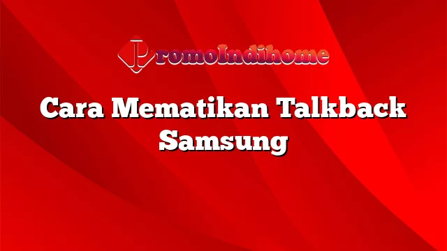 Cara Mematikan Talkback Samsung