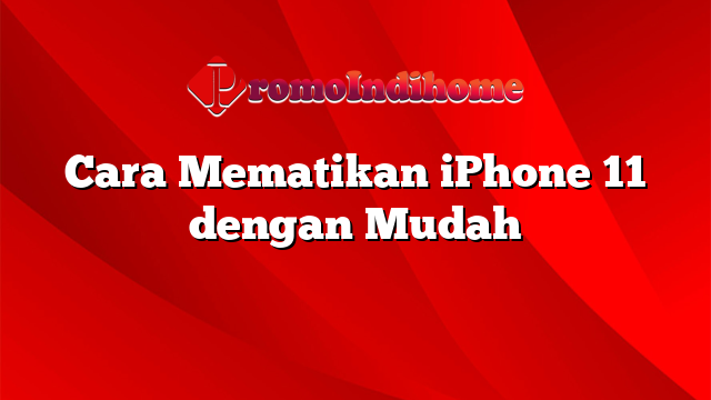 Cara Mematikan iPhone 11 dengan Mudah
