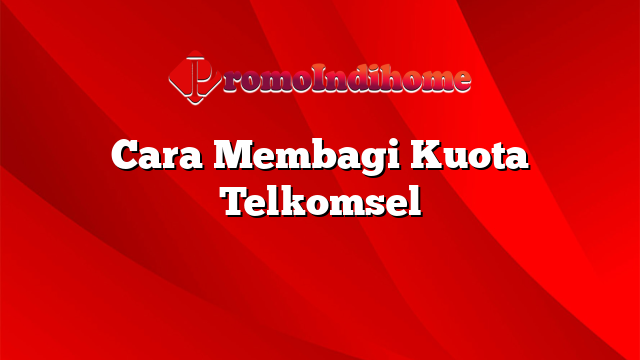 Cara Membagi Kuota Telkomsel