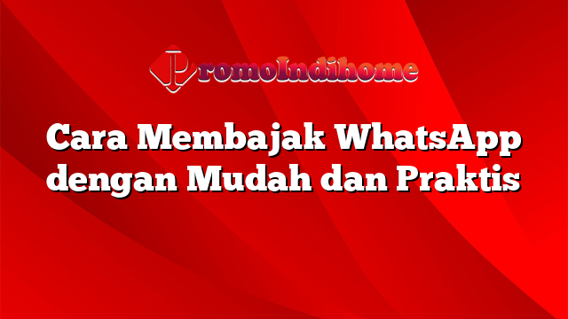 Cara Membajak WhatsApp dengan Mudah dan Praktis