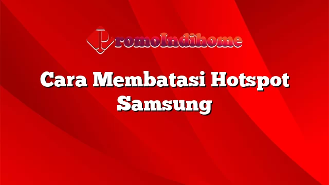 Cara Membatasi Hotspot Samsung