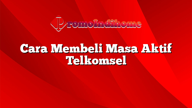 Cara Membeli Masa Aktif Telkomsel