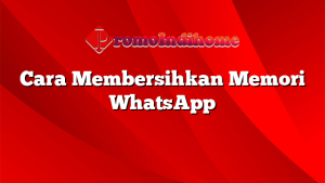 Cara Membersihkan Memori WhatsApp