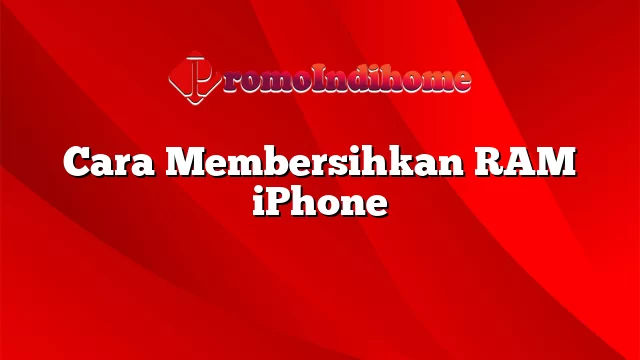 Cara Membersihkan RAM iPhone