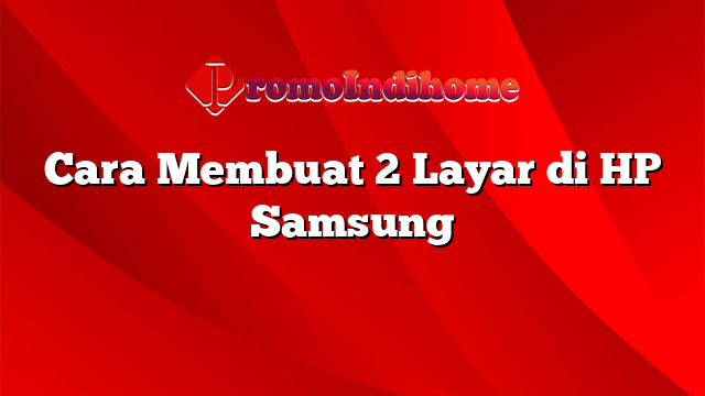 Cara Membuat 2 Layar di HP Samsung