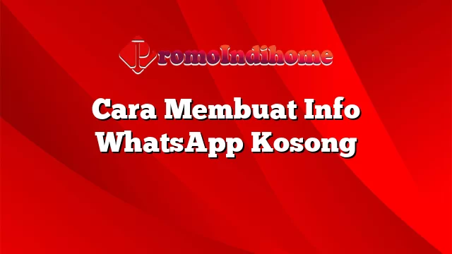 Cara Membuat Info WhatsApp Kosong