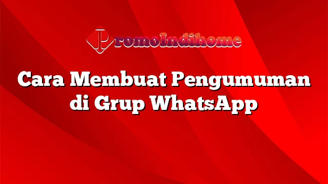 Cara Membuat Pengumuman di Grup WhatsApp