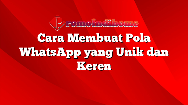 Cara Membuat Pola WhatsApp yang Unik dan Keren