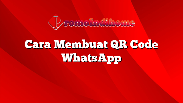 Cara Membuat QR Code WhatsApp