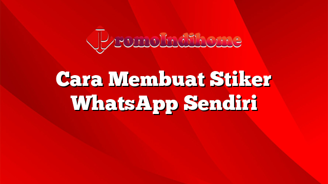 Cara Membuat Stiker WhatsApp Sendiri