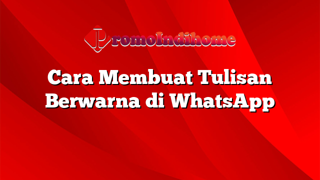 Cara Membuat Tulisan Berwarna di WhatsApp