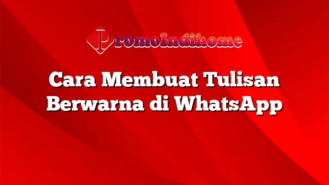 Cara Membuat Tulisan Berwarna di WhatsApp