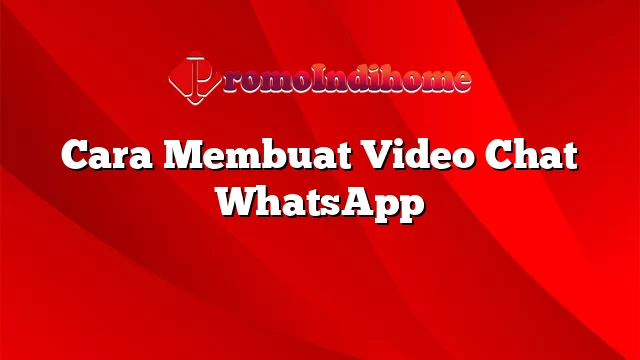 Cara Membuat Video Chat WhatsApp