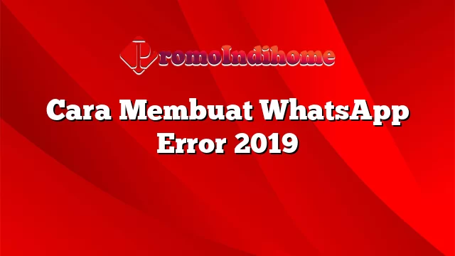Cara Membuat WhatsApp Error 2019