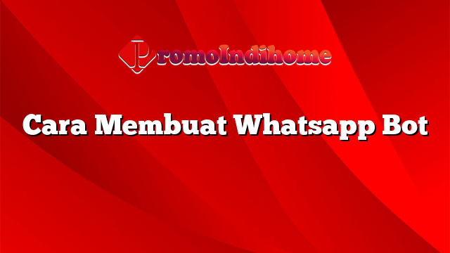 Cara Membuat Whatsapp Bot