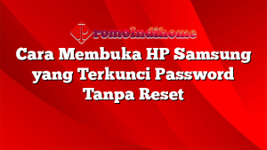 Cara Membuka HP Samsung yang Terkunci Password Tanpa Reset