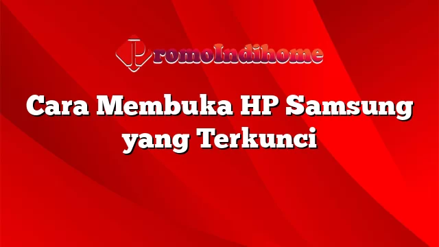 Cara Membuka HP Samsung yang Terkunci