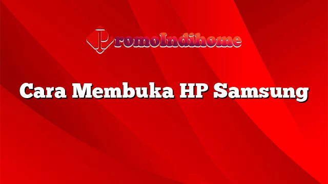 Cara Membuka HP Samsung