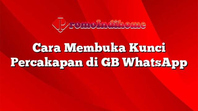 Cara Membuka Kunci Percakapan di GB WhatsApp