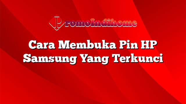 Cara Membuka Pin HP Samsung Yang Terkunci