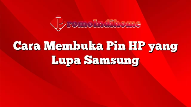 Cara Membuka Pin HP yang Lupa Samsung