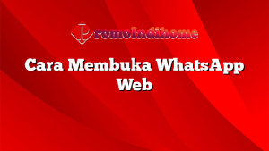 Cara Membuka WhatsApp Web