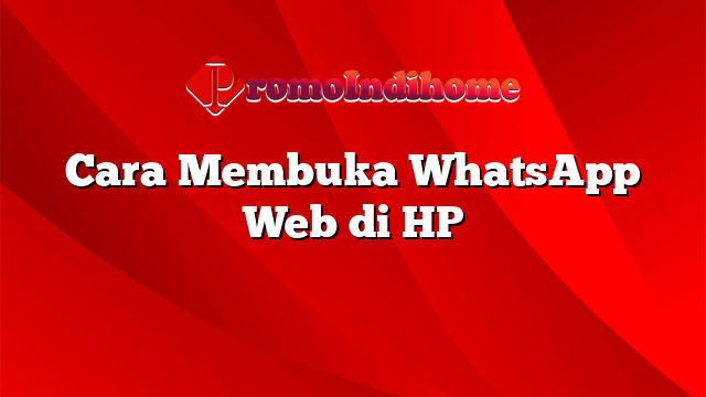 Cara Membuka WhatsApp Web di HP