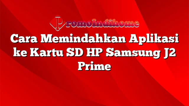 Cara Memindahkan Aplikasi ke Kartu SD HP Samsung J2 Prime