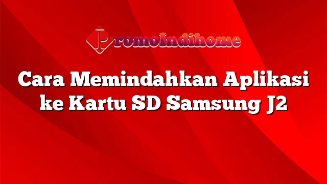 Cara Memindahkan Aplikasi ke Kartu SD Samsung J2