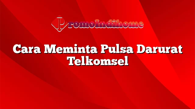 Cara Meminta Pulsa Darurat Telkomsel