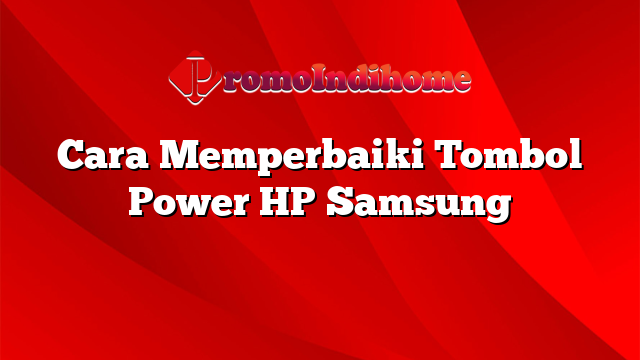 Cara Memperbaiki Tombol Power HP Samsung