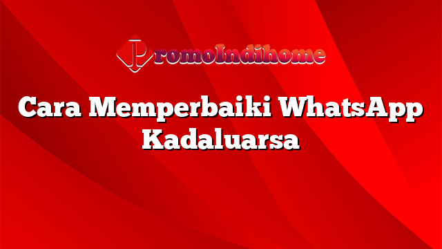 Cara Memperbaiki WhatsApp Kadaluarsa