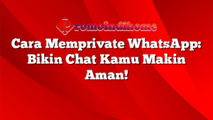 Cara Memprivate WhatsApp: Bikin Chat Kamu Makin Aman!