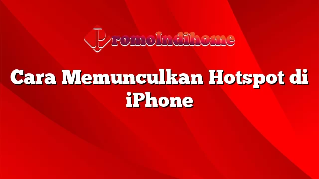 Cara Memunculkan Hotspot di iPhone