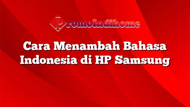 Cara Menambah Bahasa Indonesia di HP Samsung